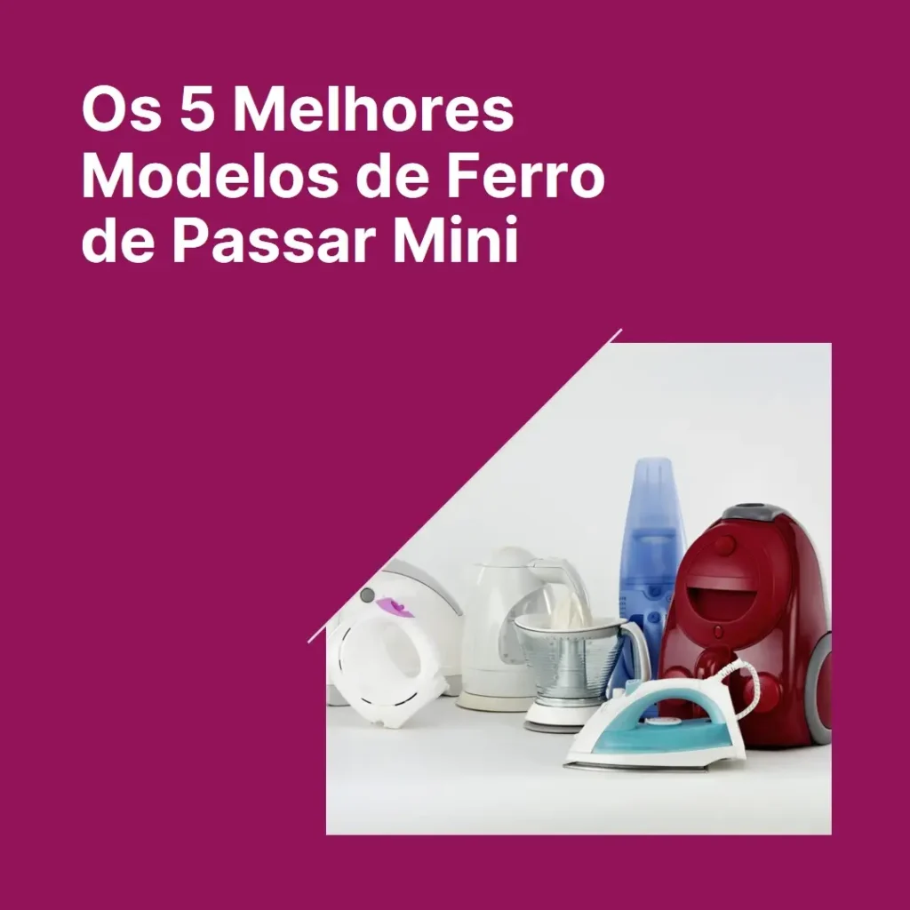 Cinco Melhores Modelos de ferro de passar mini