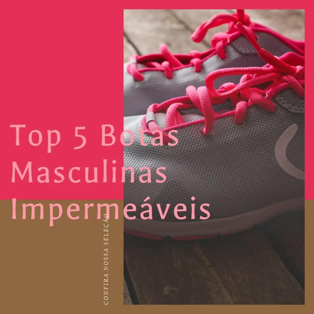 Top Cinco Modelos de bota masculina impermeável