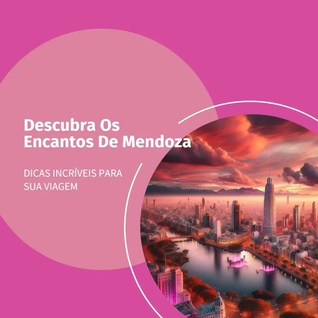 Descubra os Encantos de Mendoza: Dicas Incríveis para sua Viagem