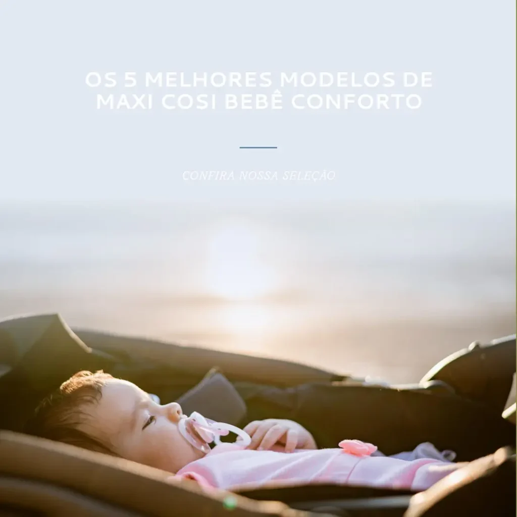 5 Melhores Modelos de maxi cosi bebe conforto