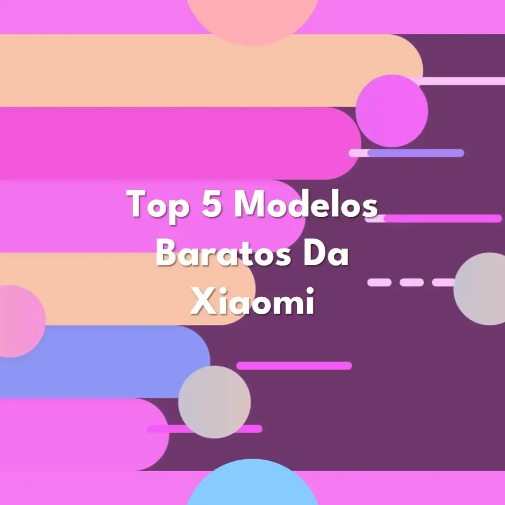 Top Cinco Modelos de Celulares Baratos Xiaomi