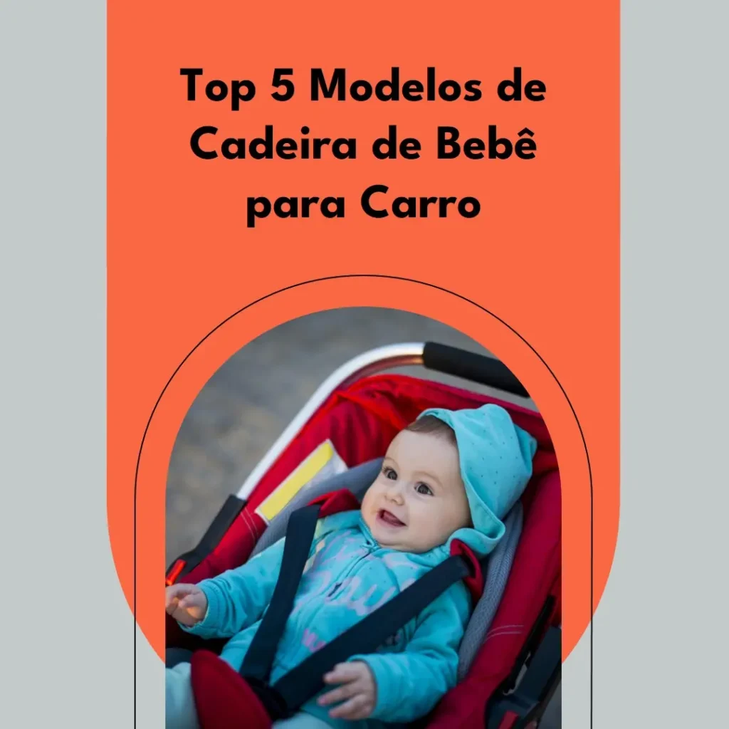Top Cinco Modelos de cadeira de bebe para carro