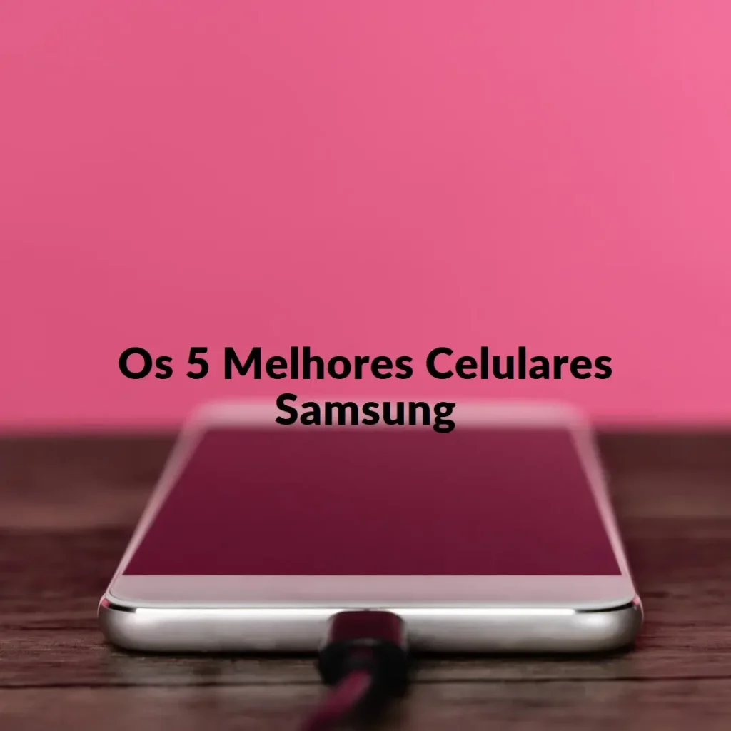 Top Cinco Melhores Celulares Da Samsung