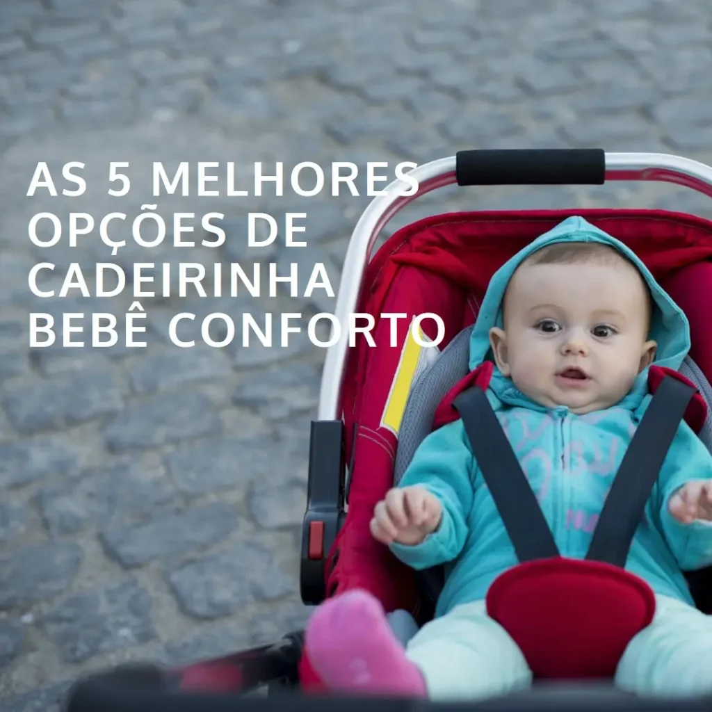 As 5 Melhores Opções de cadeirinha bebe conforto