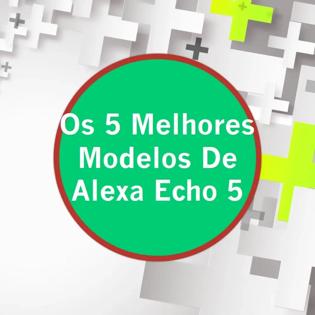 Os 5 Principais Modelos de Alexa Echo 5