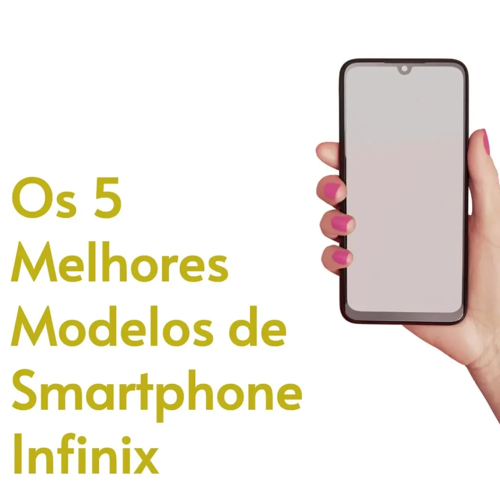 Cinco Melhores Modelos de smartphone infinix
