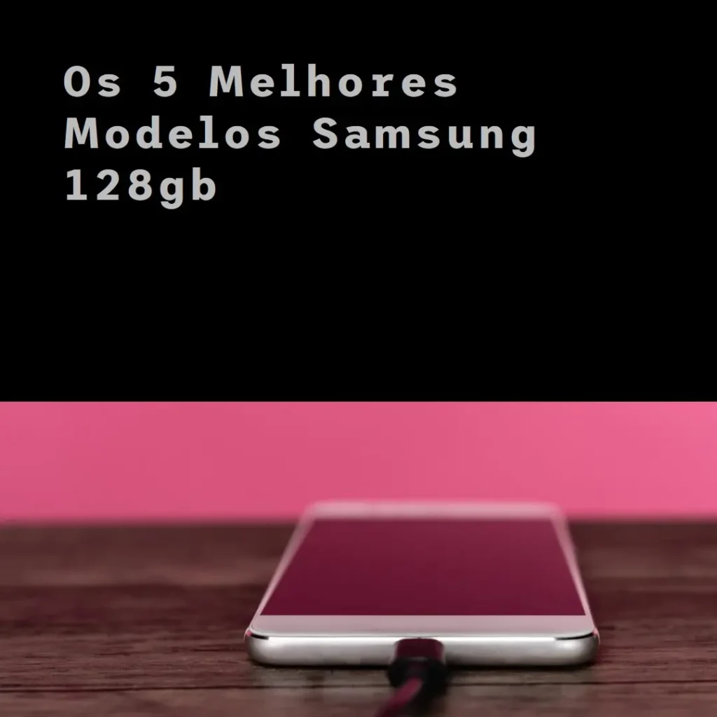 Os 5 Principais Modelos de celular Samsung 128gb promoção