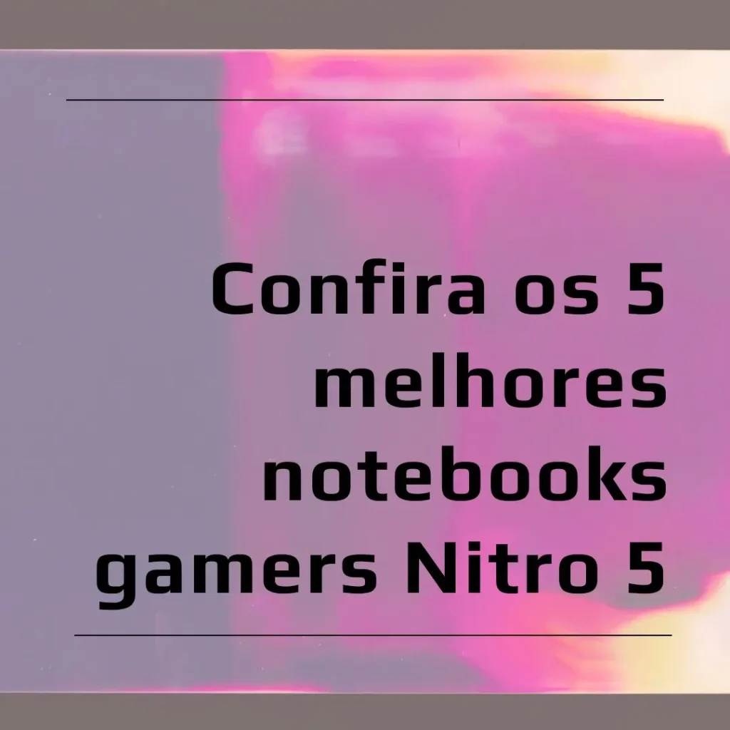 Cinco Principais Modelos de notebook gamer nitro 5