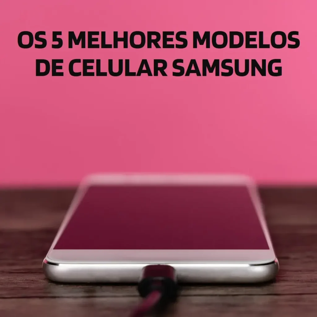 Os 5 Principais Modelos de Celular Samsung De Promoção