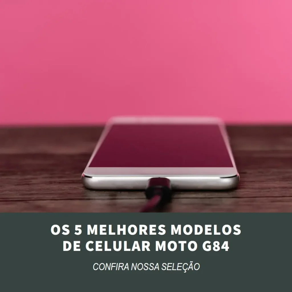 Cinco Principais Modelos de Celular Moto G84