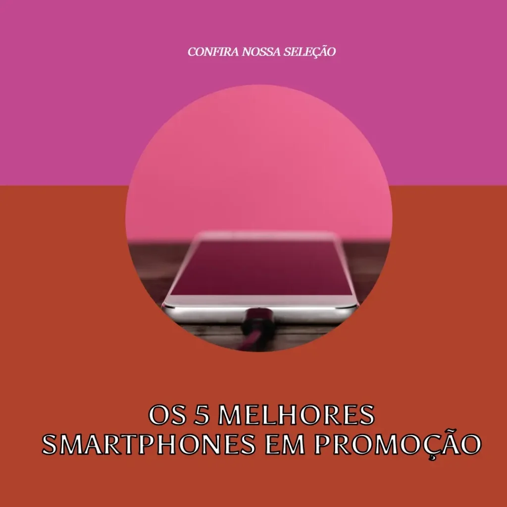 Lista de 5 Melhores: smartphone promoção