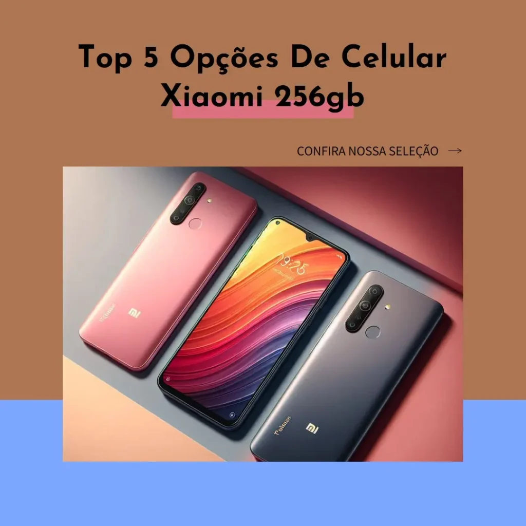 Top 5 Opções de celular Xiaomi 256gb