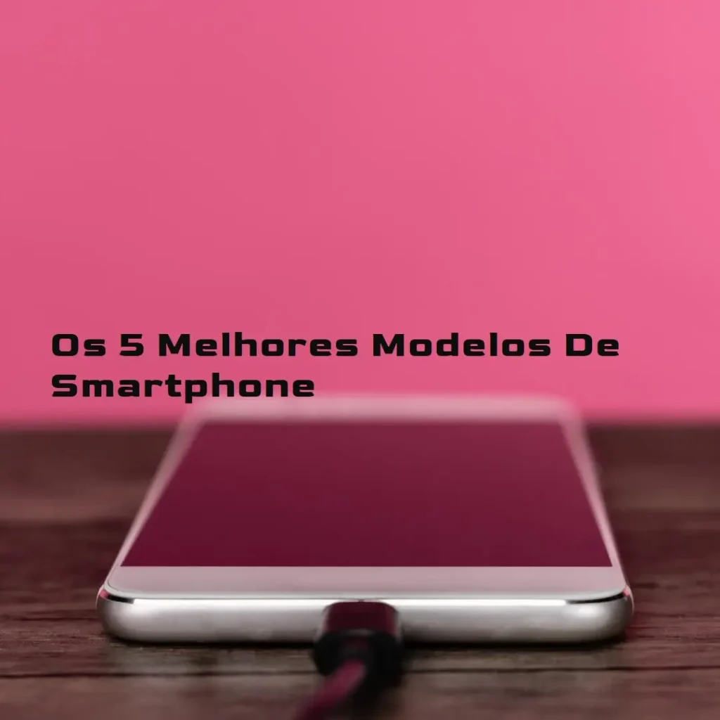 Os 5 Melhores Modelos de smartphone 128gb 6gb ram