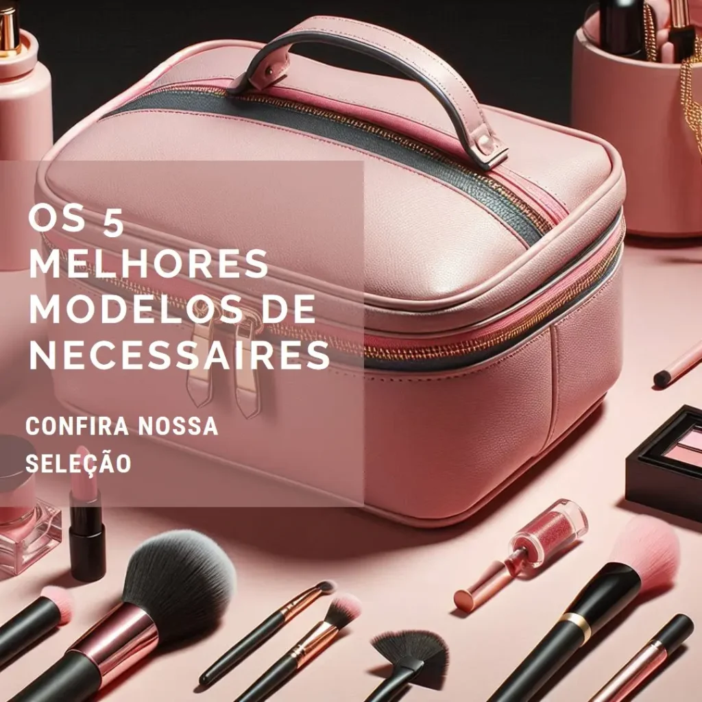 Os 5 Melhores Modelos de necessaires