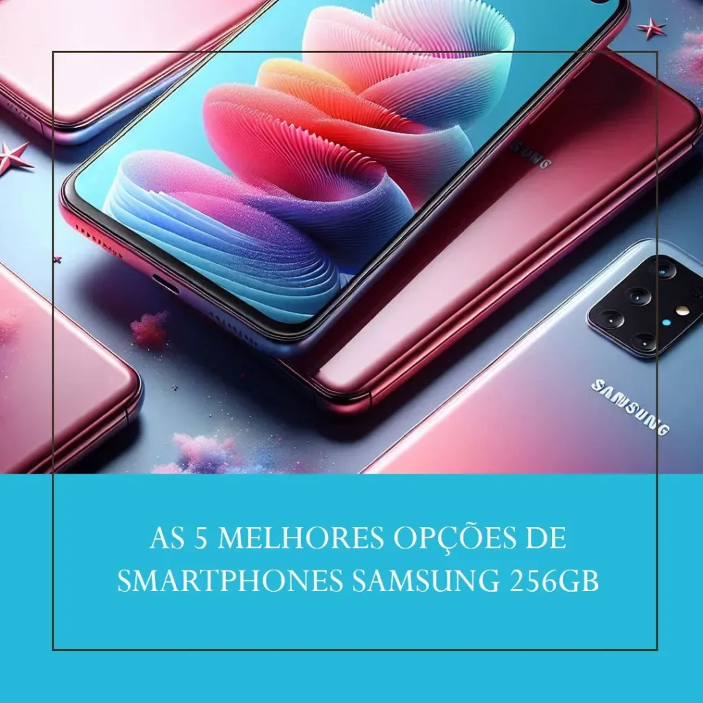 Top 5 Opções de smartphone Samsung 256gb