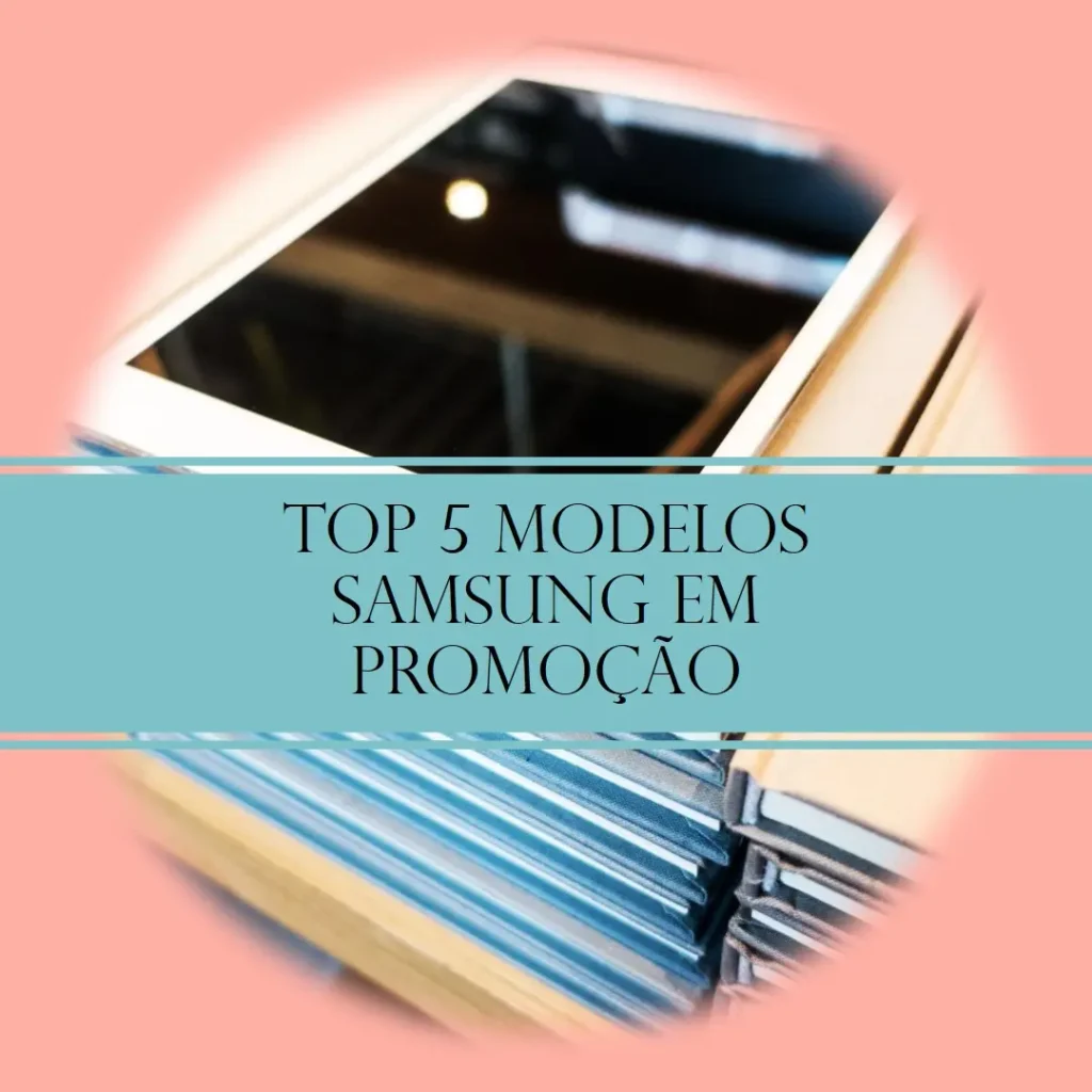 Top Cinco Modelos de smartphone Samsung na promoção