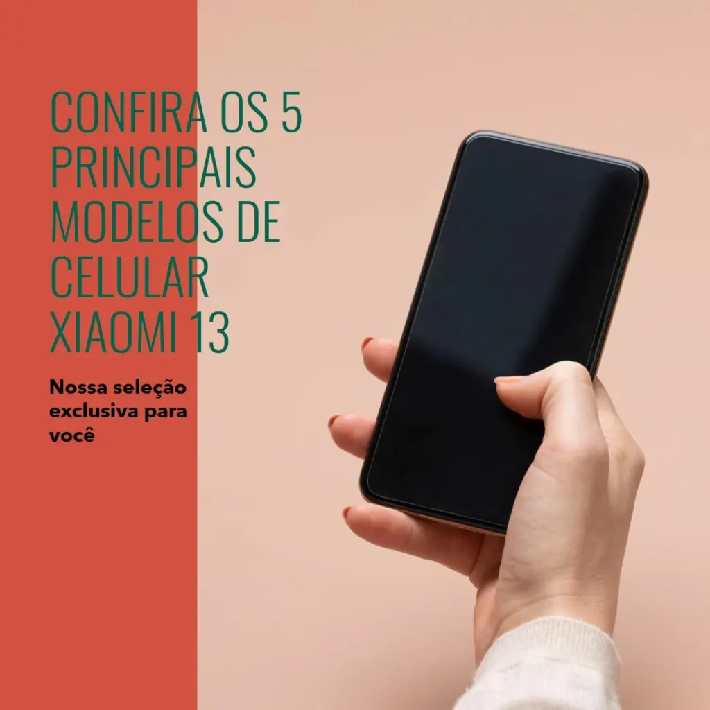 Os 5 Principais Modelos de celular Xiaomi 13