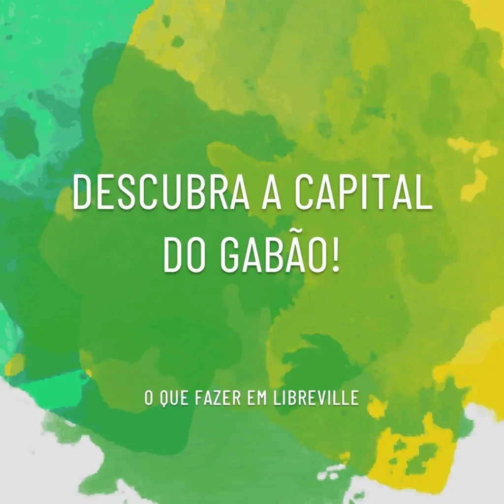 O que fazer em Libreville: Descubra a Capital do Gabão!