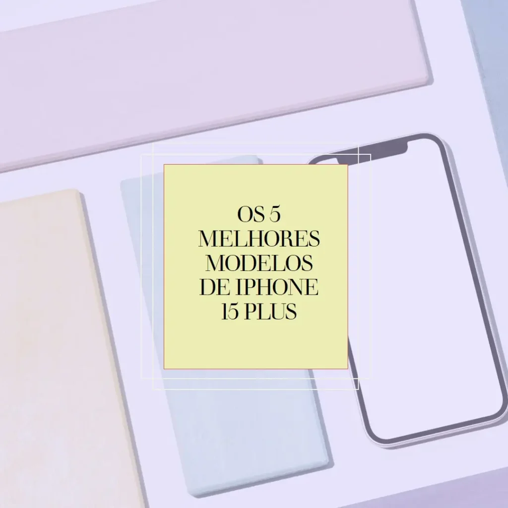 5 Melhores Modelos de Iphone 15 plus