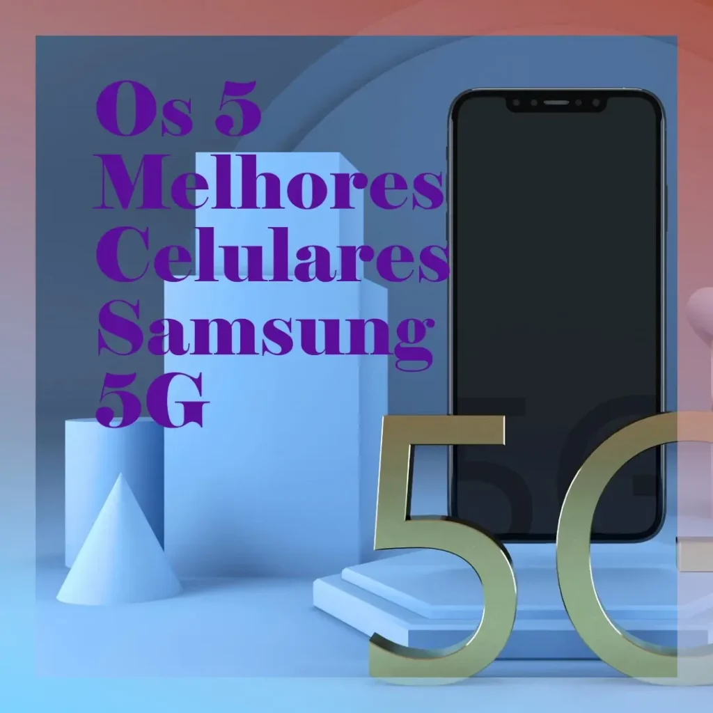 Principais 5 celular Samsung 5g