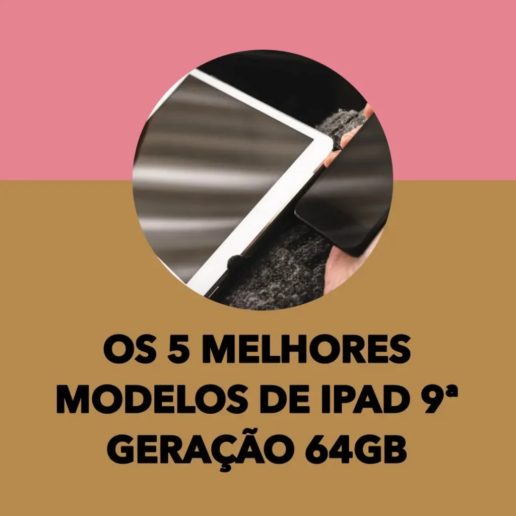 Cinco Melhores Modelos de Ipad 9 geracao 64gb