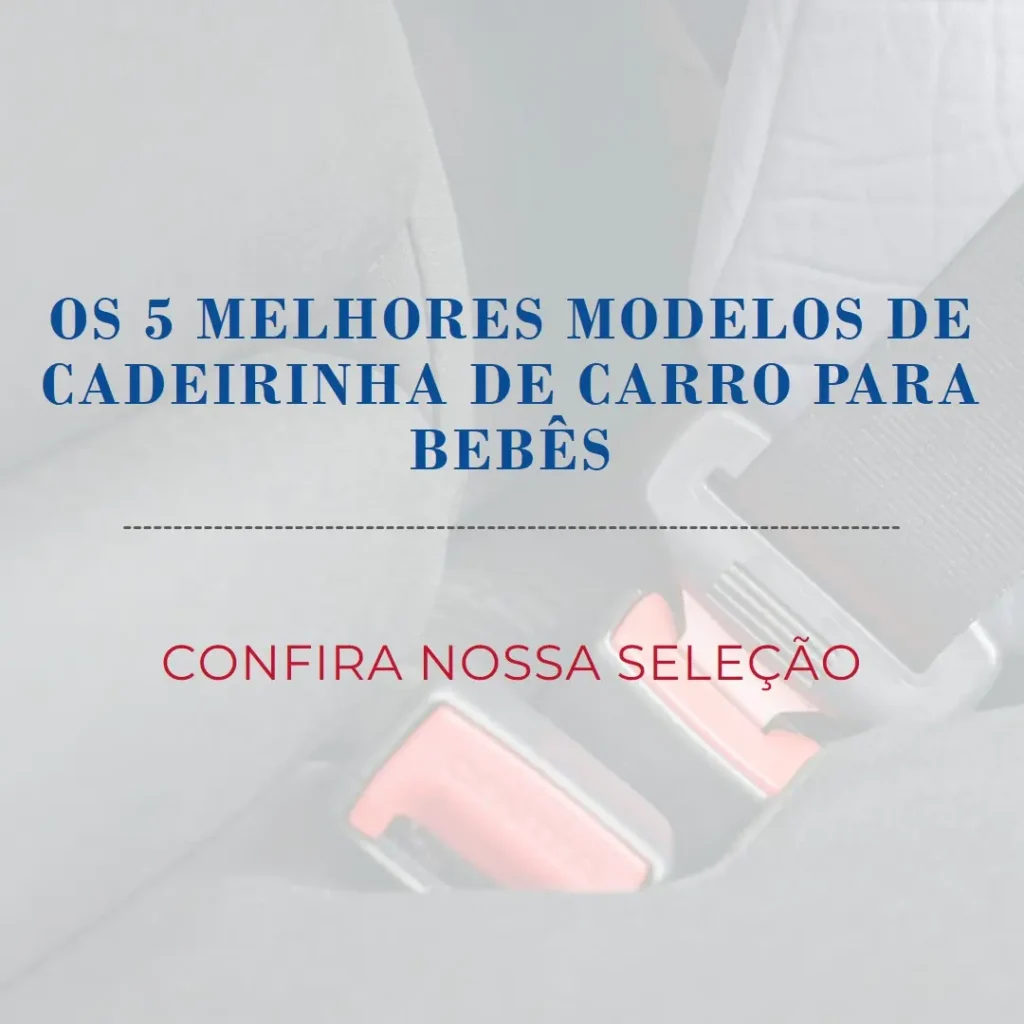 Cinco Principais Modelos de cadeirinha de carro bebe