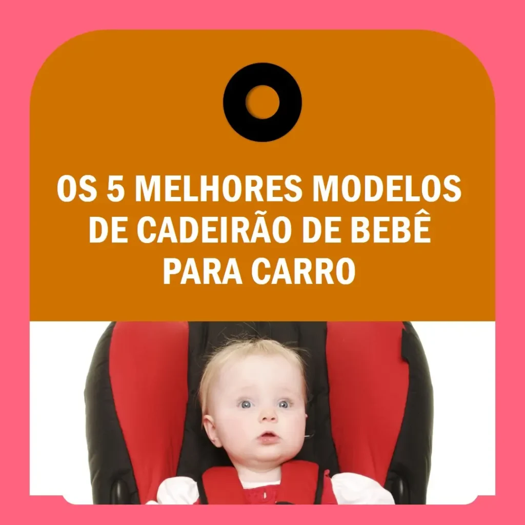 5 Melhores Modelos de cadeirao de bebe para carro