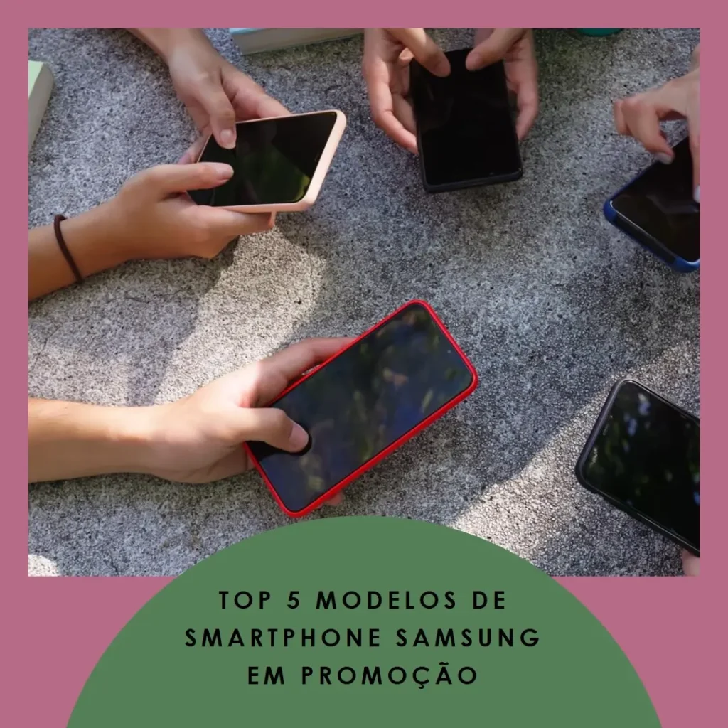 Top Cinco Modelos de smartphone Samsung em promoção