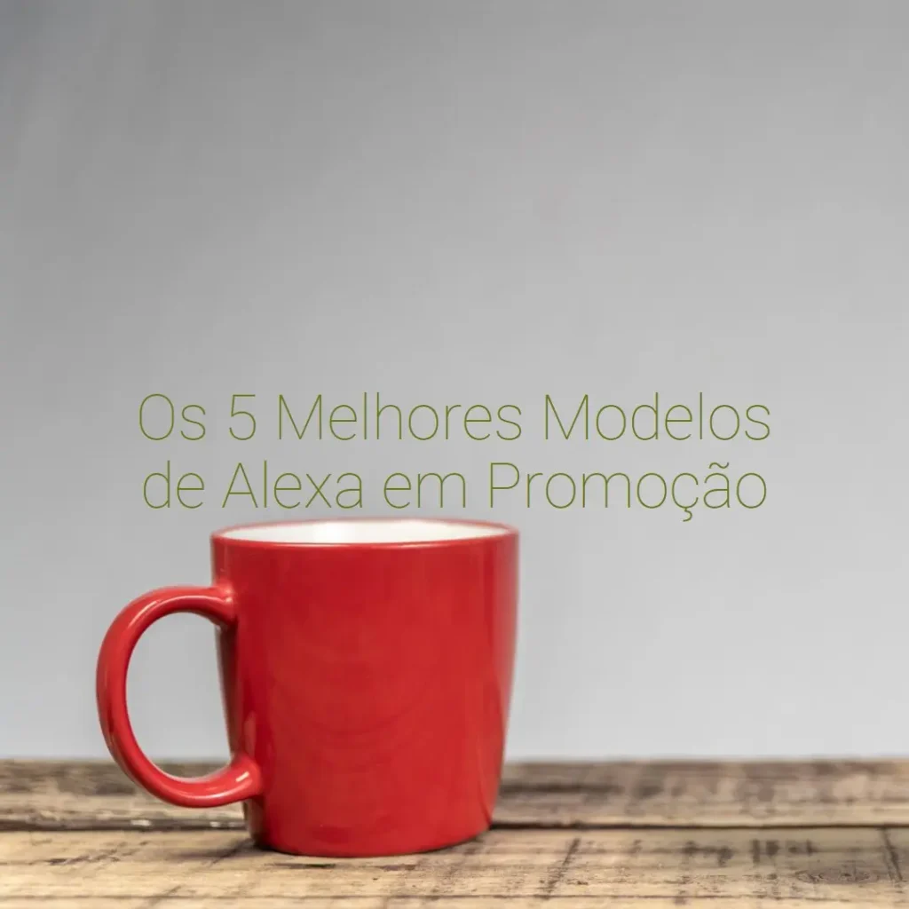 Os 5 Melhores Modelos de Alexa em promoção