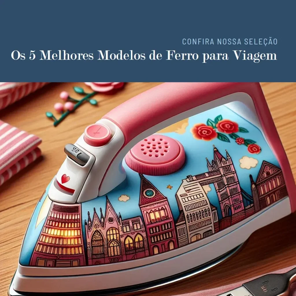 Cinco Melhores Modelos de ferro para viagem