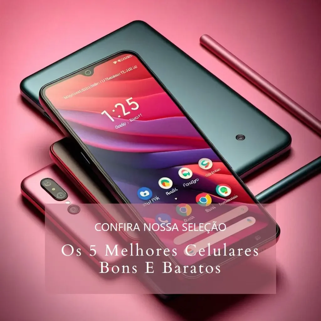 Lista de 5 Melhores: celulares bons e baratos