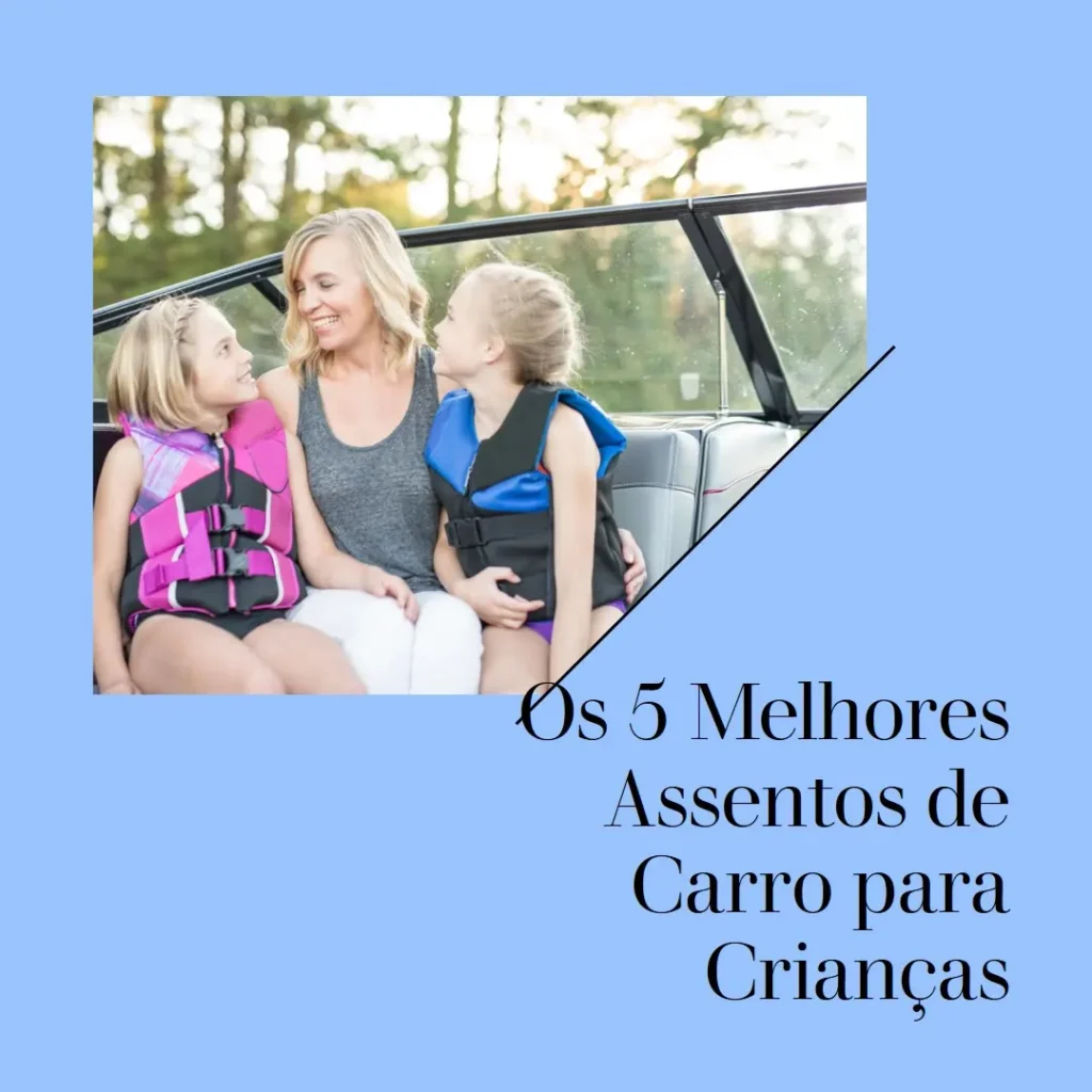 Os 5 Principais Modelos de assento criança para carro