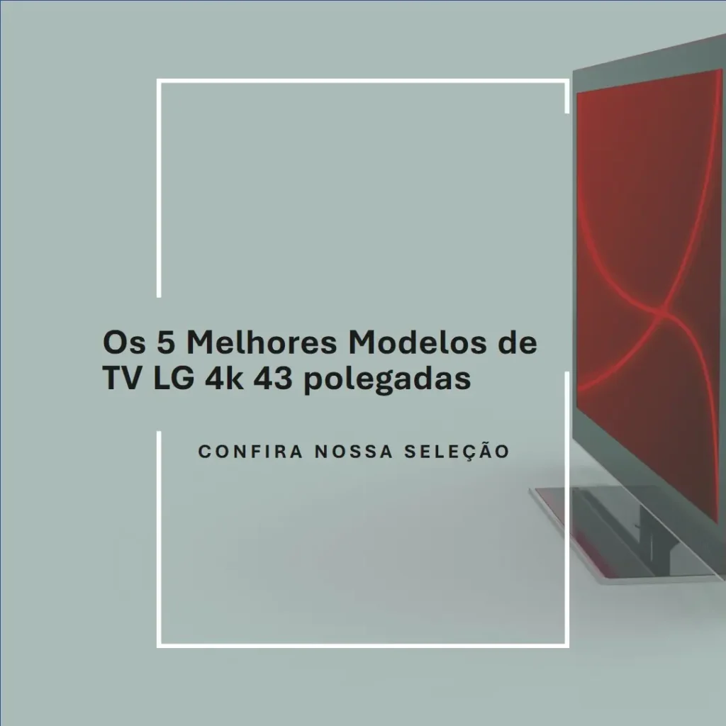 Cinco Melhores Modelos de TV LG 4k 43 polegadas