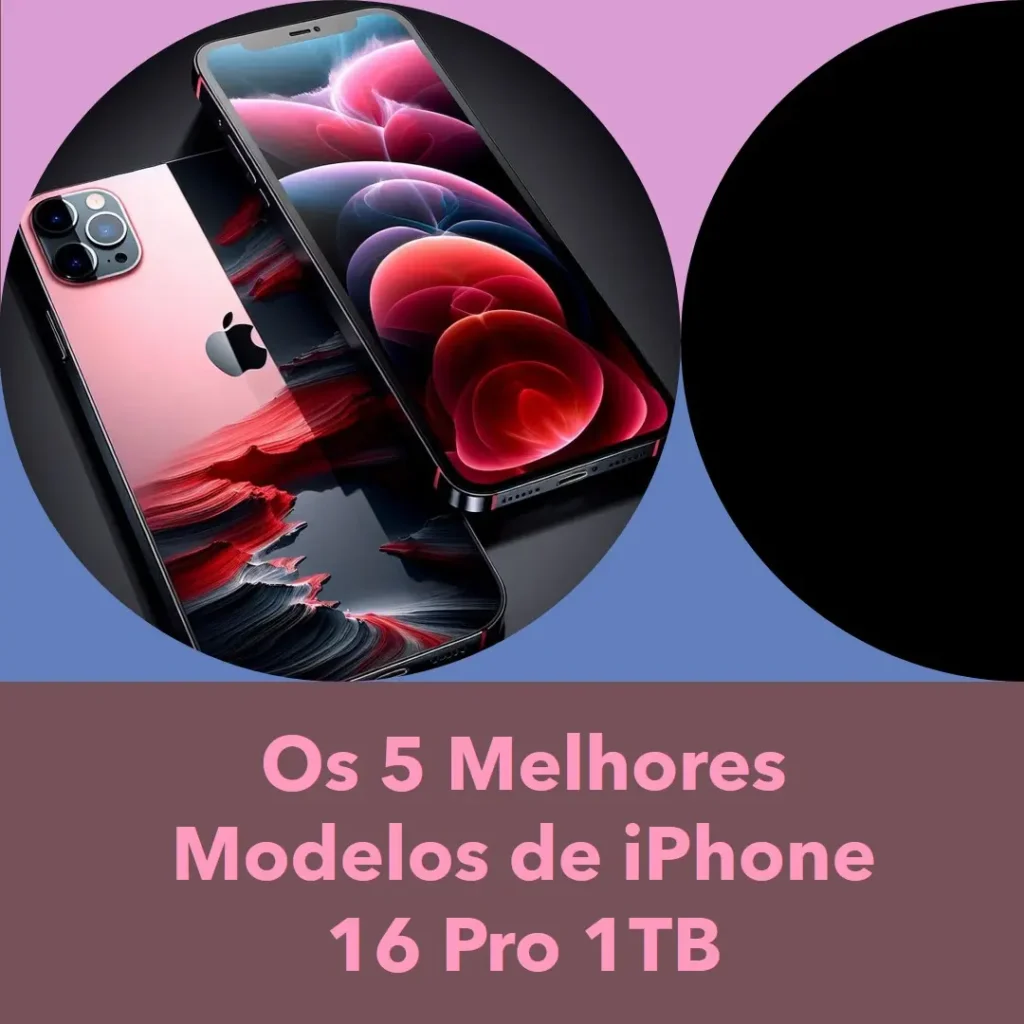 Os 5 Melhores Modelos de iPhone 16 Pro 1TB
