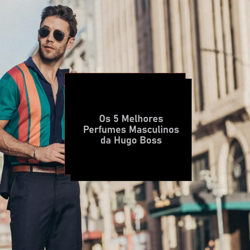 Os 5 Principais Modelos de hugo boss perfume masculino