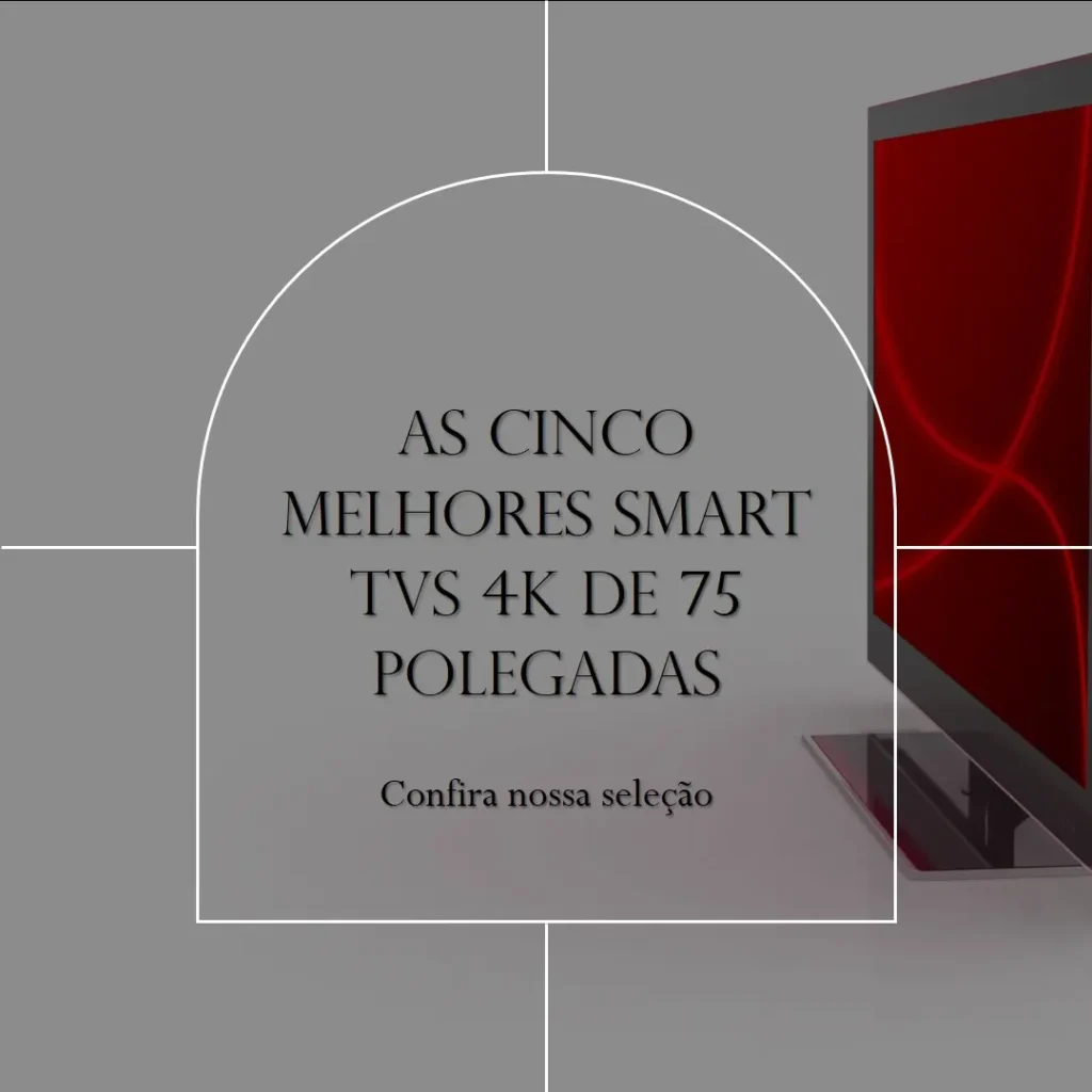 Cinco Melhores Modelos de smart tv 75 polegadas 4k