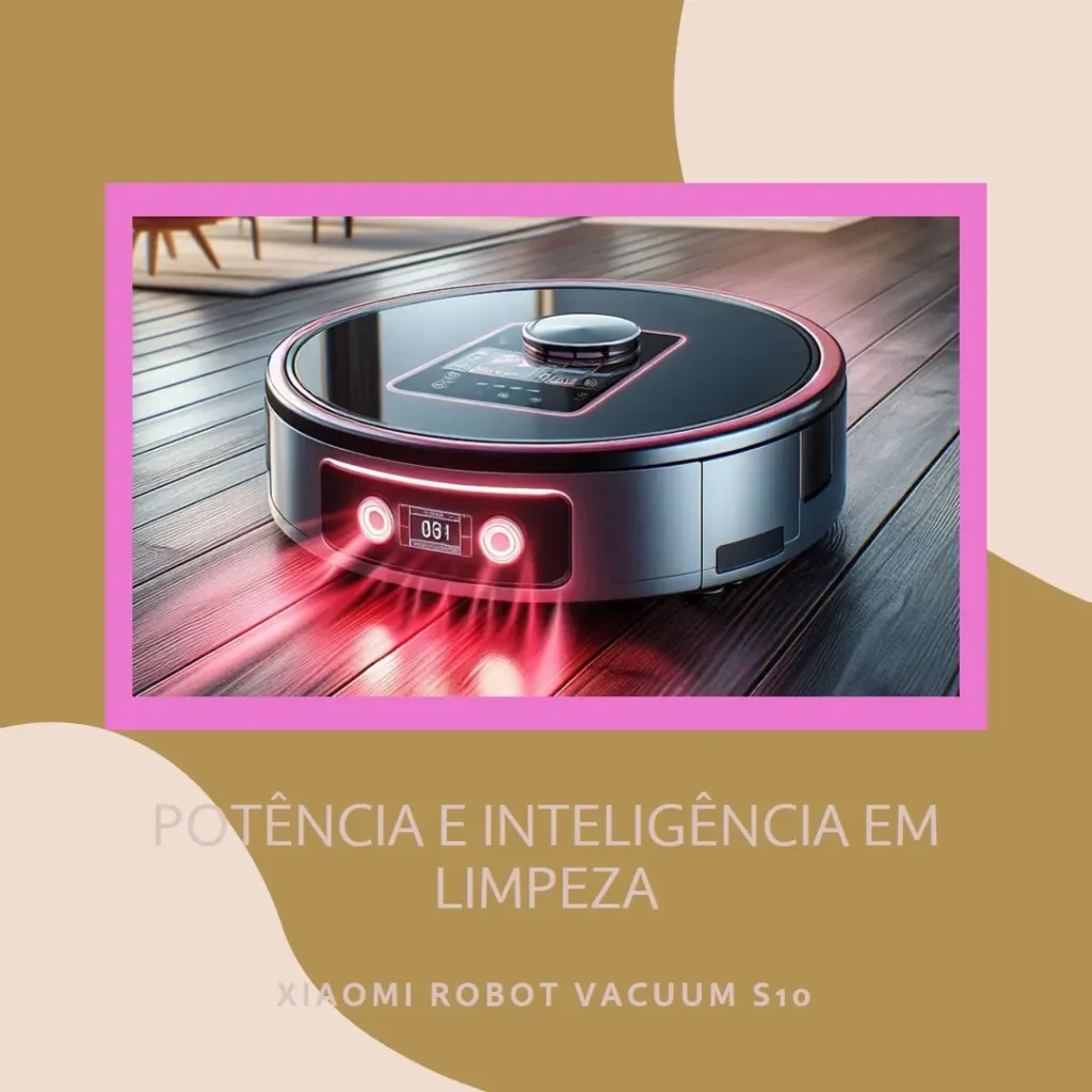 Xiaomi Robot Vacuum S10: Potência e Inteligência em Limpeza