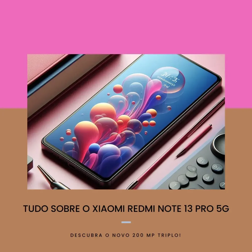 Xiaomi Redmi Note 13 PRO 5G + 4G LTE (256 GB + 8 GB) 200 MP Triplo: Tudo o Que Você Precisa Saber