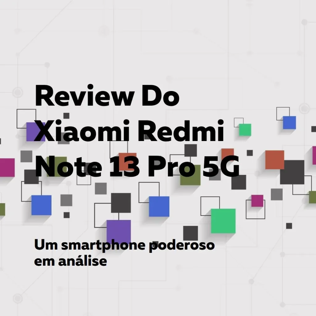 Smartphone Xiaomi Redmi Note 13 Pro 5G 8 GB de RAM 256 GB de ROM – Um Review Completo