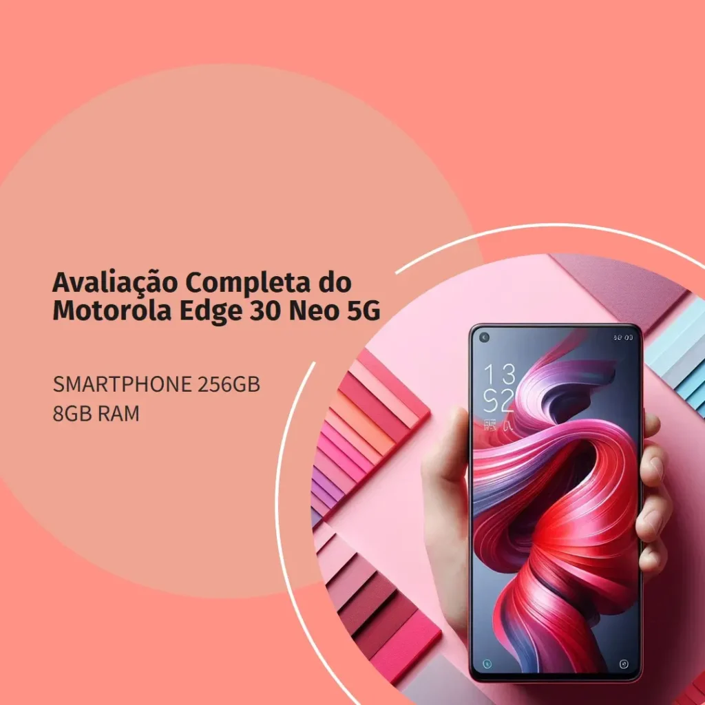 Smartphone Motorola Edge 30 Neo 5G 256GB 8GB RAM: Avaliação Completa