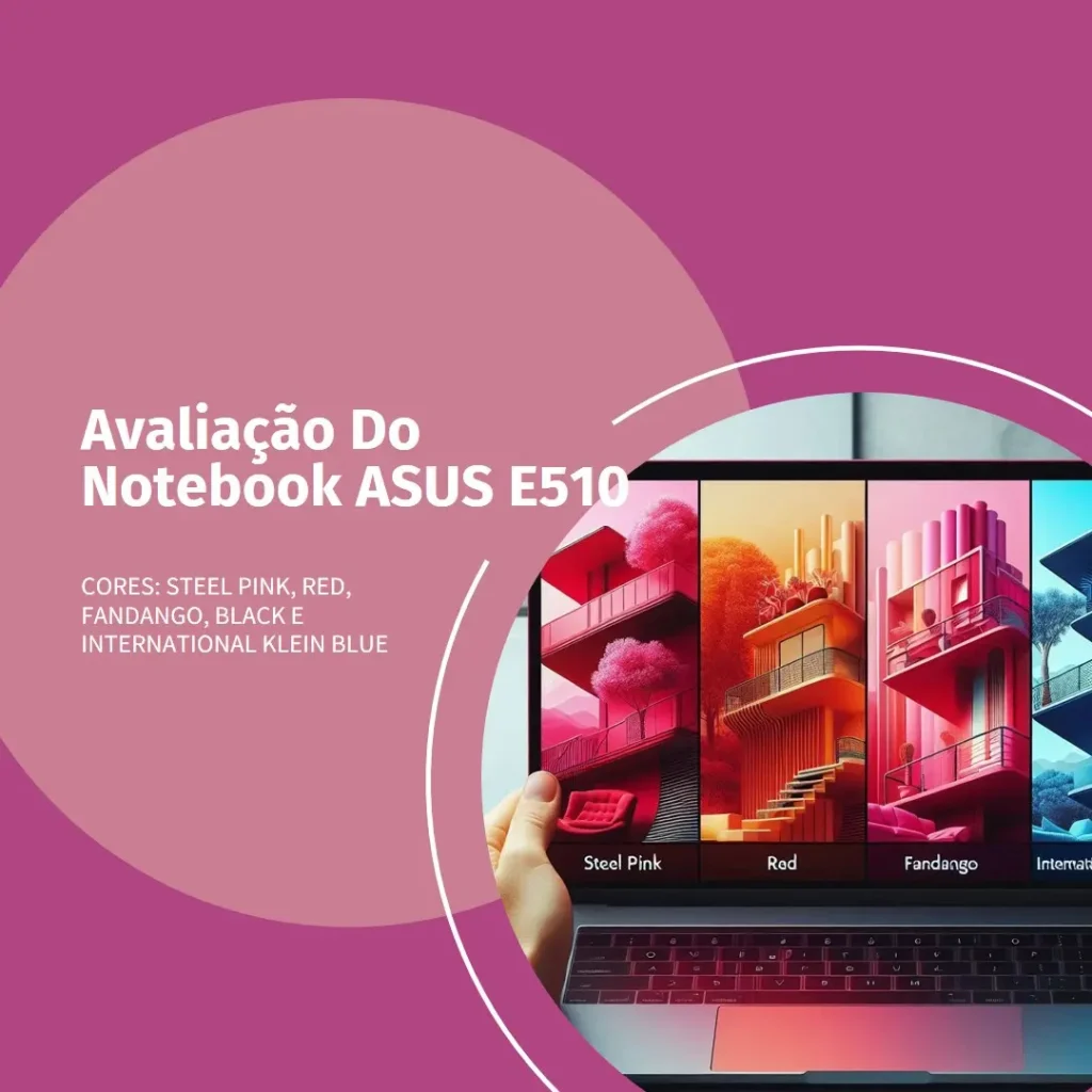 Notebook ASUS E510: Compacto e Eficiente para o Dia a Dia
