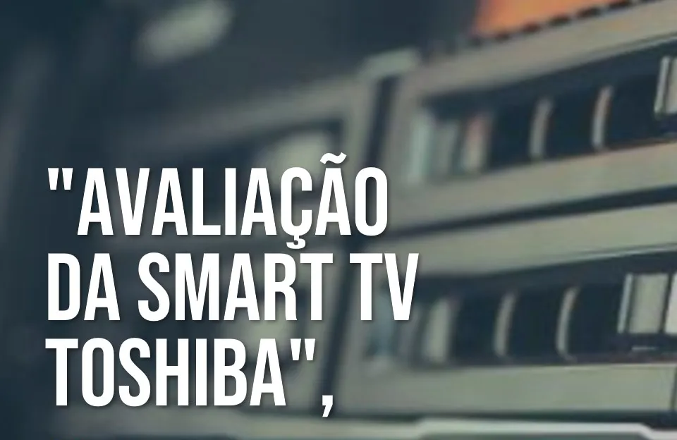 Smart TV 65" Toshiba DLED 4K - TB024M: Imersão e Qualidade Superior
