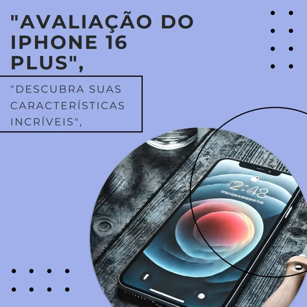 Apple iPhone 16 Plus 256 GB – Performance e Câmeras Avançadas
