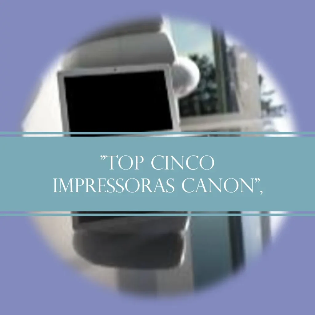 Top Cinco Modelos de impressora Canon com tanque de tinta