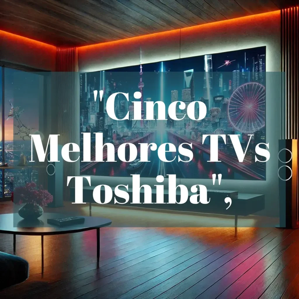 Cinco Melhores Modelos de TV Toshiba 32 polegadas
