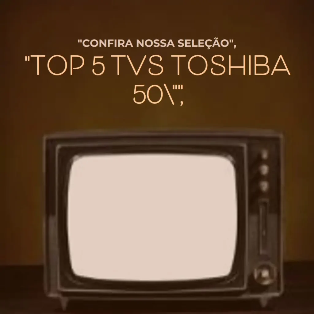 Top 5  TV Toshiba 50 polegadas