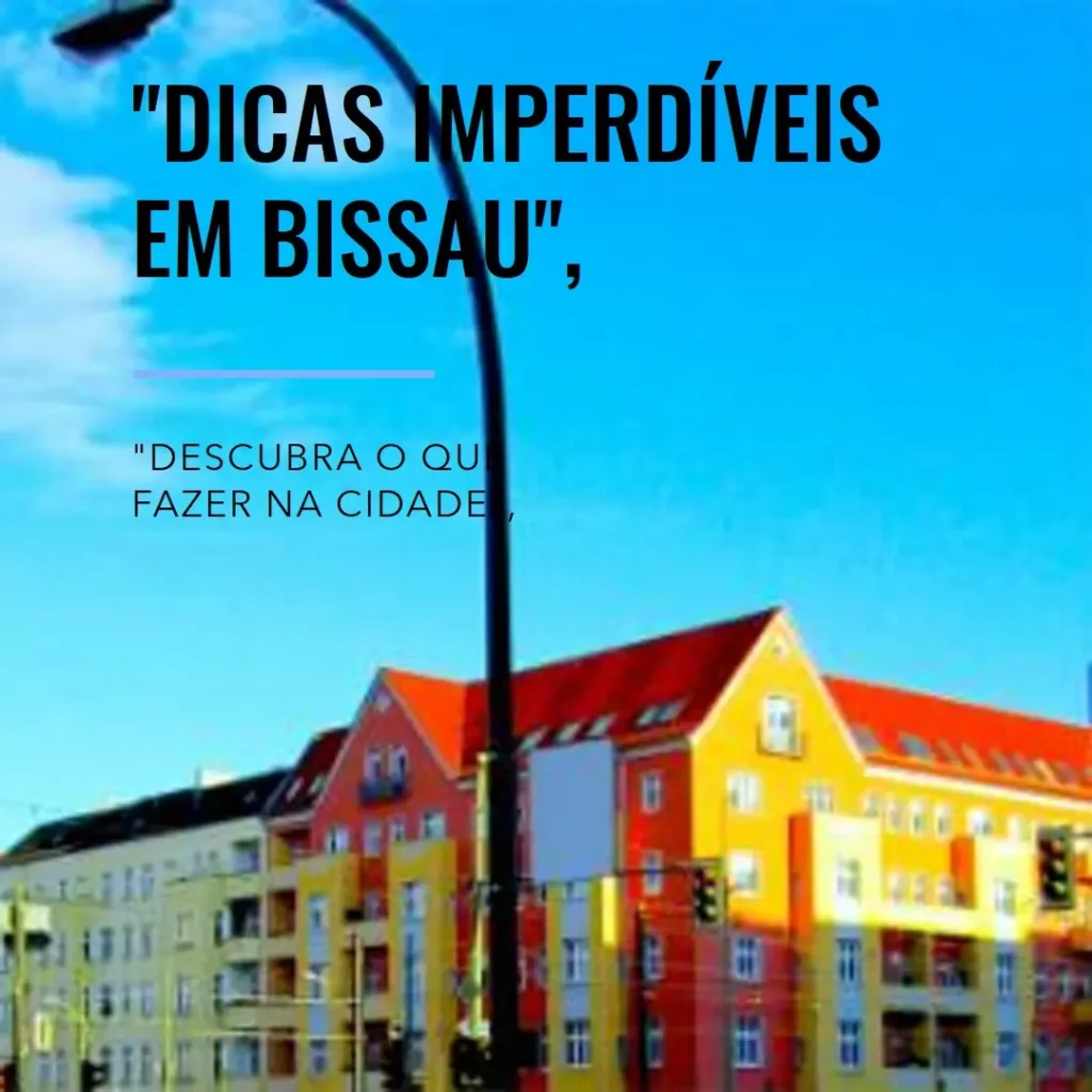 O que fazer em Bissau: Dicas Imperdíveis!