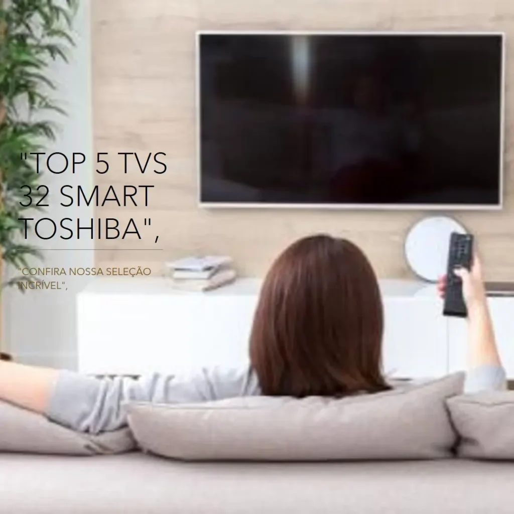 Lista de 5 Melhores: TV 32 smart Toshiba