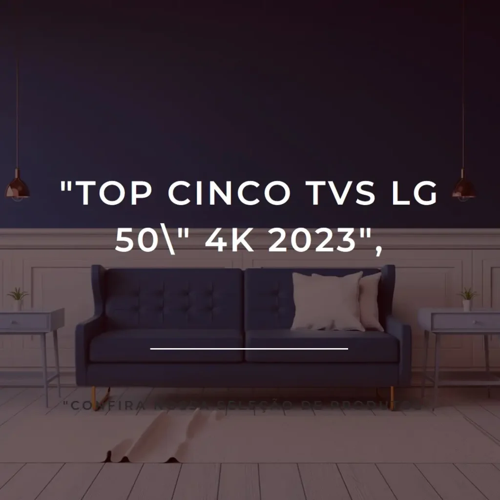 Top Cinco tv LG 50 polegadas 4k 2023