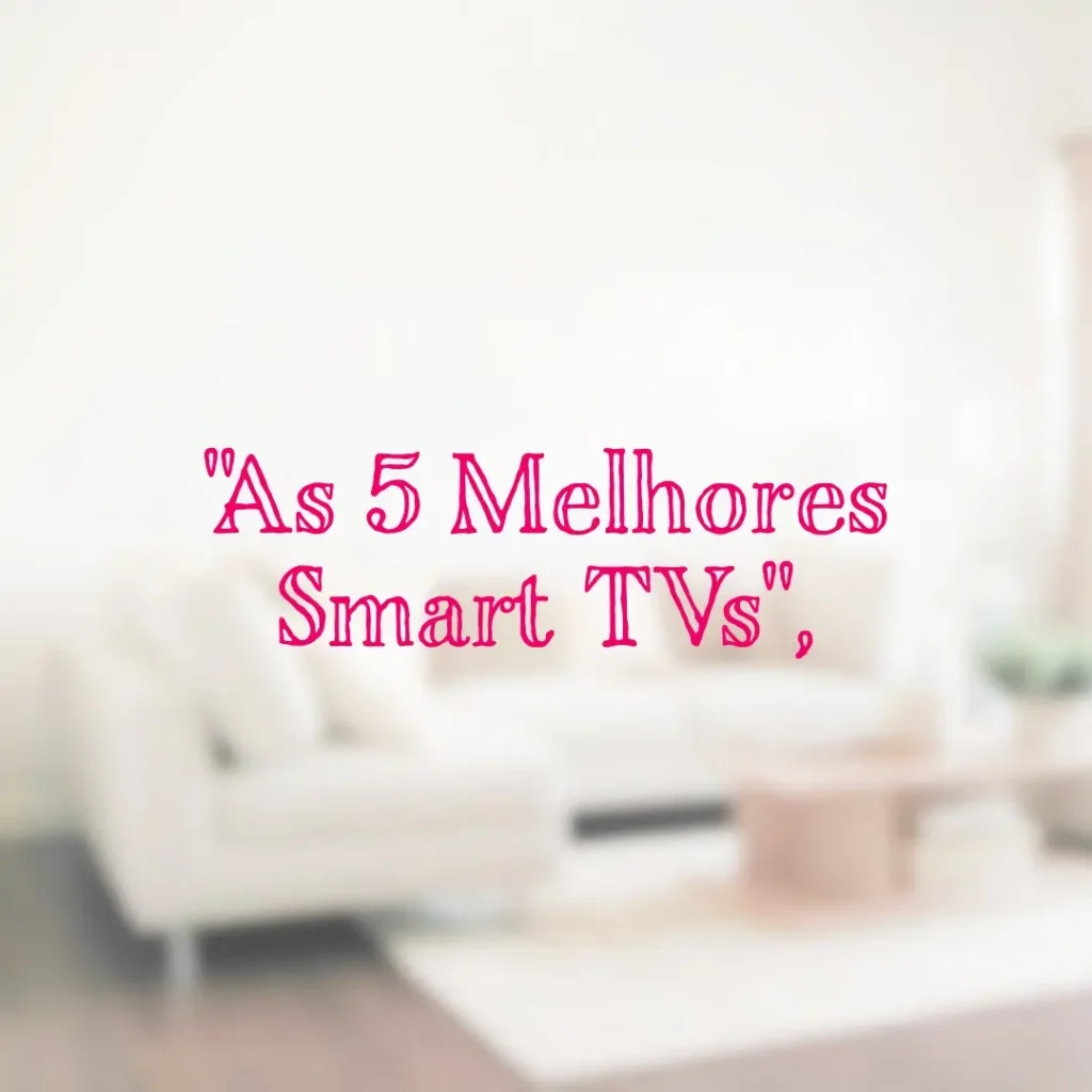 As 5 Melhores Opções de Smart TV Samsung 65